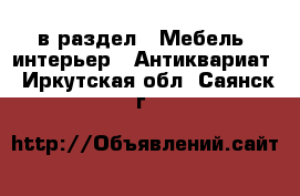 в раздел : Мебель, интерьер » Антиквариат . Иркутская обл.,Саянск г.